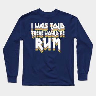 I Was Told There Would Be Rum #2 // Humorous Booze Design Long Sleeve T-Shirt